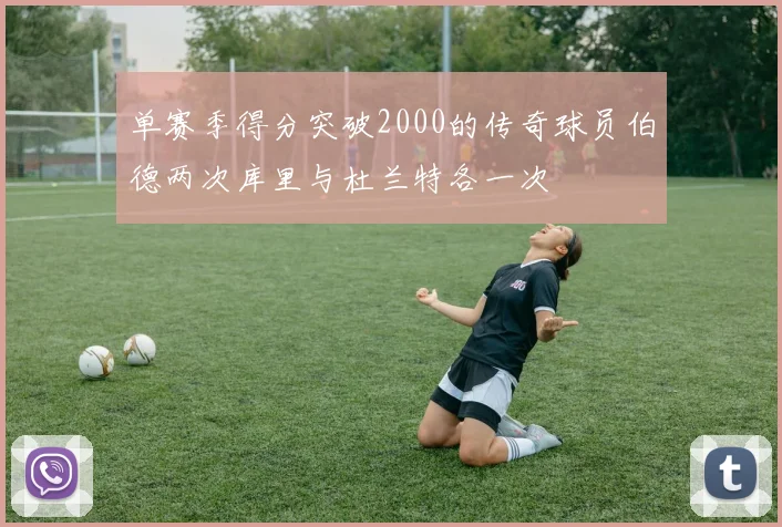 单赛季得分突破2000的传奇球员伯德两次库里与杜兰特各一次