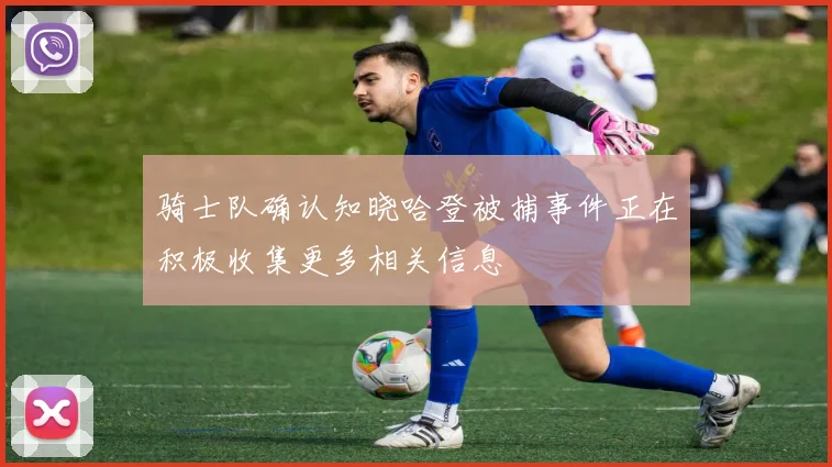 骑士队确认知晓哈登被捕事件正在积极收集更多相关信息