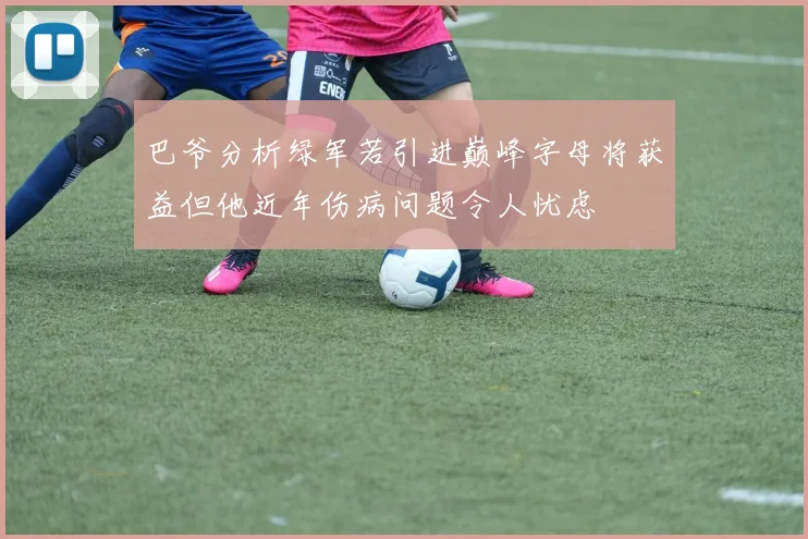 巴爷分析绿军若引进巅峰字母将获益但他近年伤病问题令人忧虑